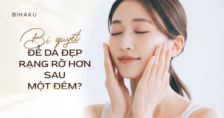 Bí quyết để da đẹp rạng rỡ hơn chỉ sau một đêm